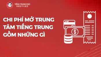 Chi Phí Mở Trung Tâm Tiếng Trung Gồm Những Gì? Phân Tích Chi Tiết