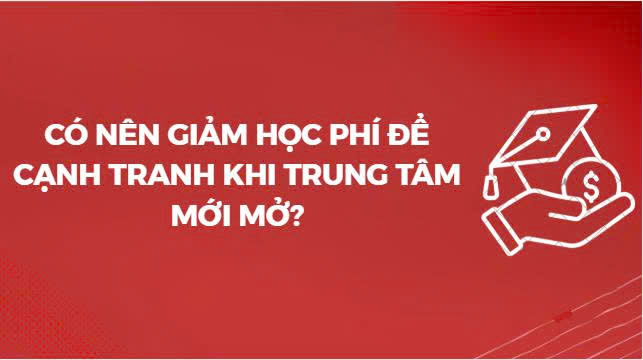 Có nên giảm học phí để cạnh tranh khi trung tâm mới mở?