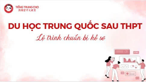 Du học Trung Quốc sau THPT: Lộ trình chuẩn bị hồ sơ