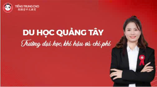 Du học Quảng Tây: Trường đại học, khí hậu và chi phí
