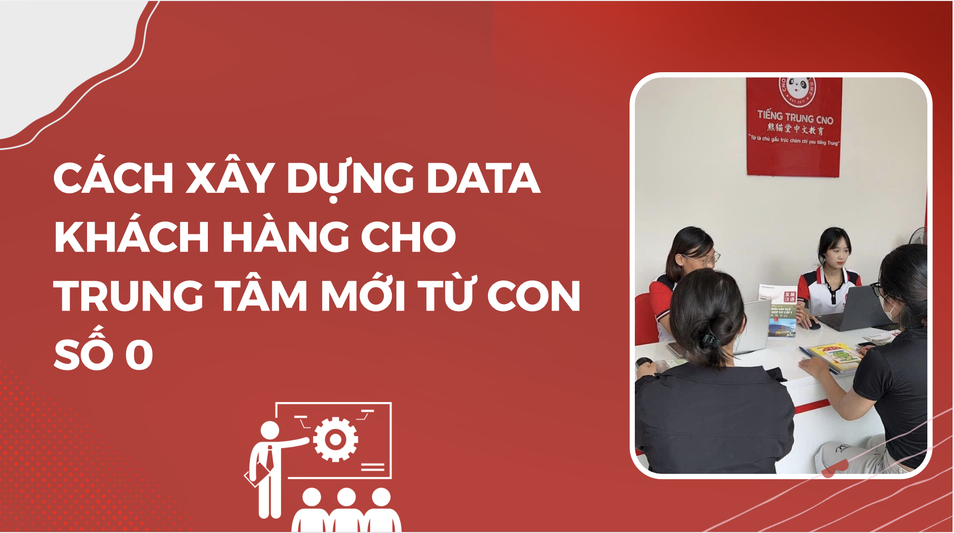 Cách xây dựng data khách hàng cho trung tâm mới từ con số 0