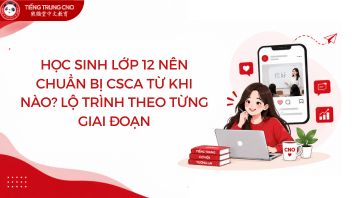 Học sinh lớp 12 nên chuẩn bị CSCA từ khi nào? Lộ trình theo từng giai đoạn