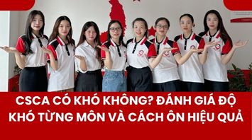 CSCA có khó không? Đánh giá độ khó từng môn và cách ôn hiệu quả