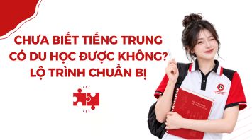 Chưa biết tiếng Trung có du học được không? Lộ trình chuẩn bị