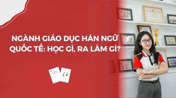Ngành Giáo dục Hán ngữ Quốc tế: Học gì, ra làm gì?