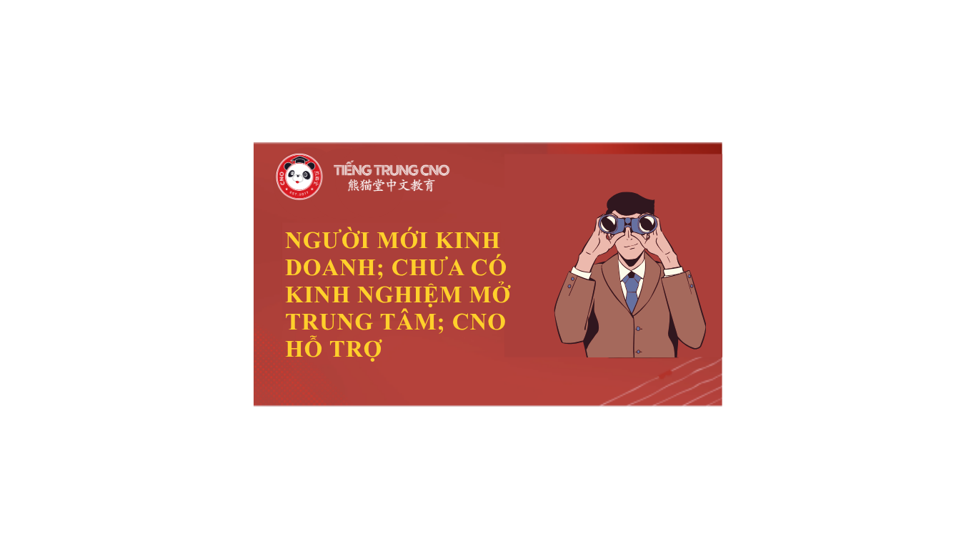 Người chưa từng kinh doanh vẫn có thể mở trung tâm cùng CNO?