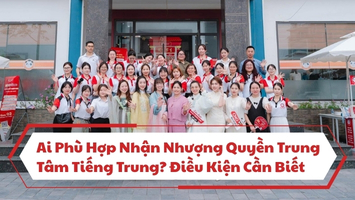 Ai Phù Hợp Nhận Nhượng Quyền Trung Tâm Tiếng Trung? Điều Kiện Cần Biết