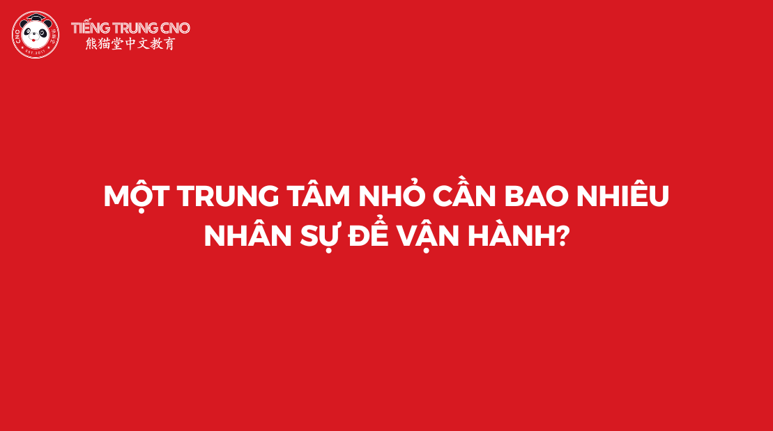 Một trung tâm nhỏ cần bao nhiêu nhân sự để vận hành?