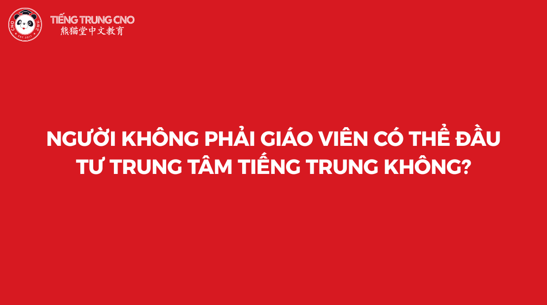 Người không phải giáo viên có thể đầu tư trung tâm tiếng Trung không?