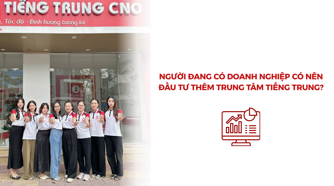 Người đang có doanh nghiệp có nên đầu tư thêm trung tâm tiếng Trung?