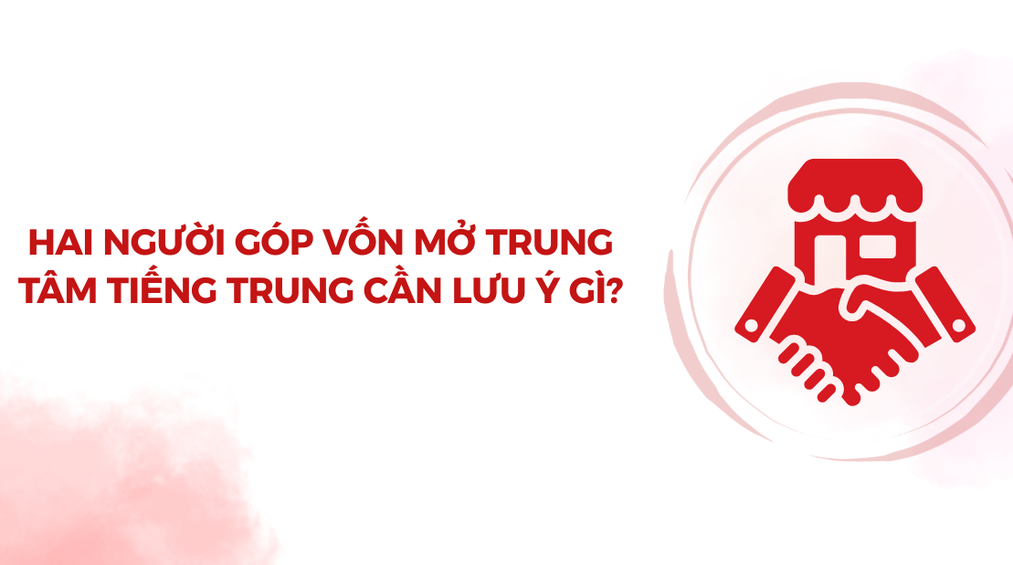 Hai người góp vốn mở trung tâm tiếng Trung cần lưu ý gì?