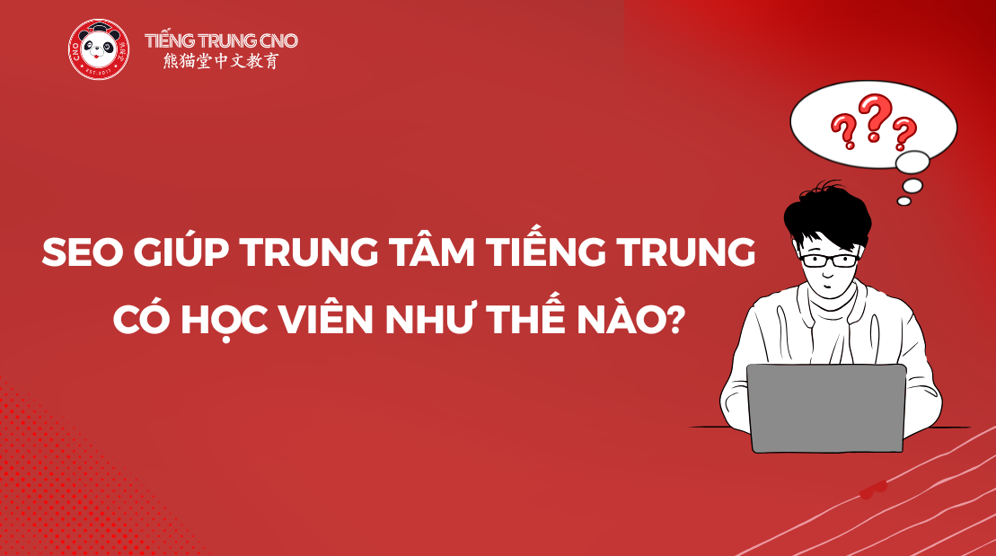 SEO giúp trung tâm tiếng Trung có học viên như thế nào?