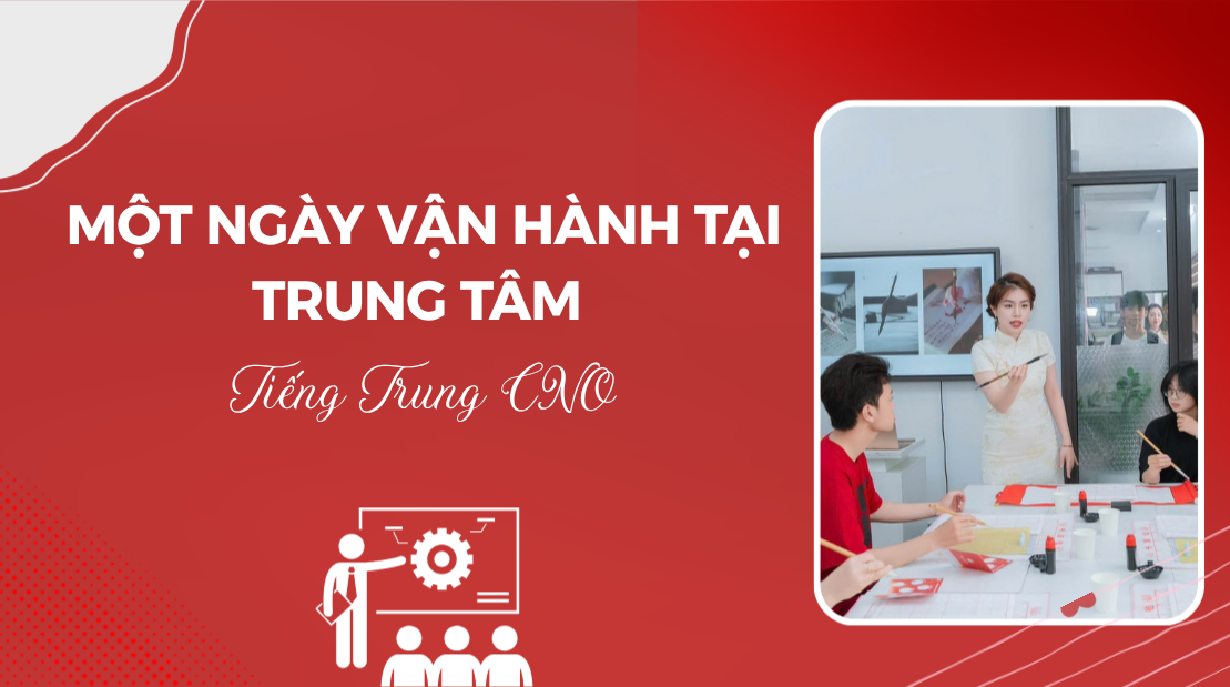 Một ngày vận hành tại trung tâm Tiếng Trung CNO