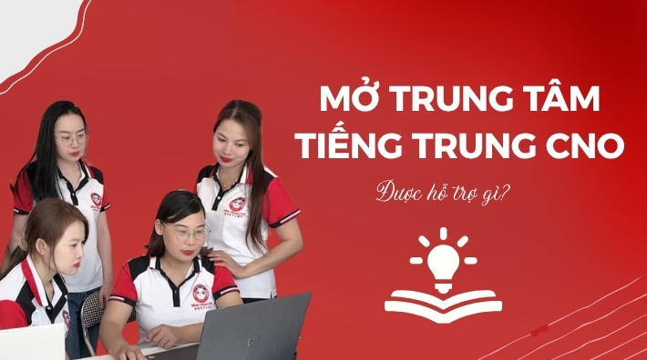 Mở trung tâm tiếng Trung cùng CNO được hỗ trợ gì?