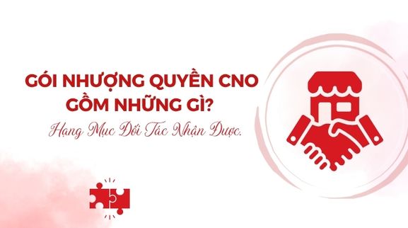 Gói Nhượng Quyền CNO Gồm Những Gì? Hạng Mục Đối Tác Nhận Được.