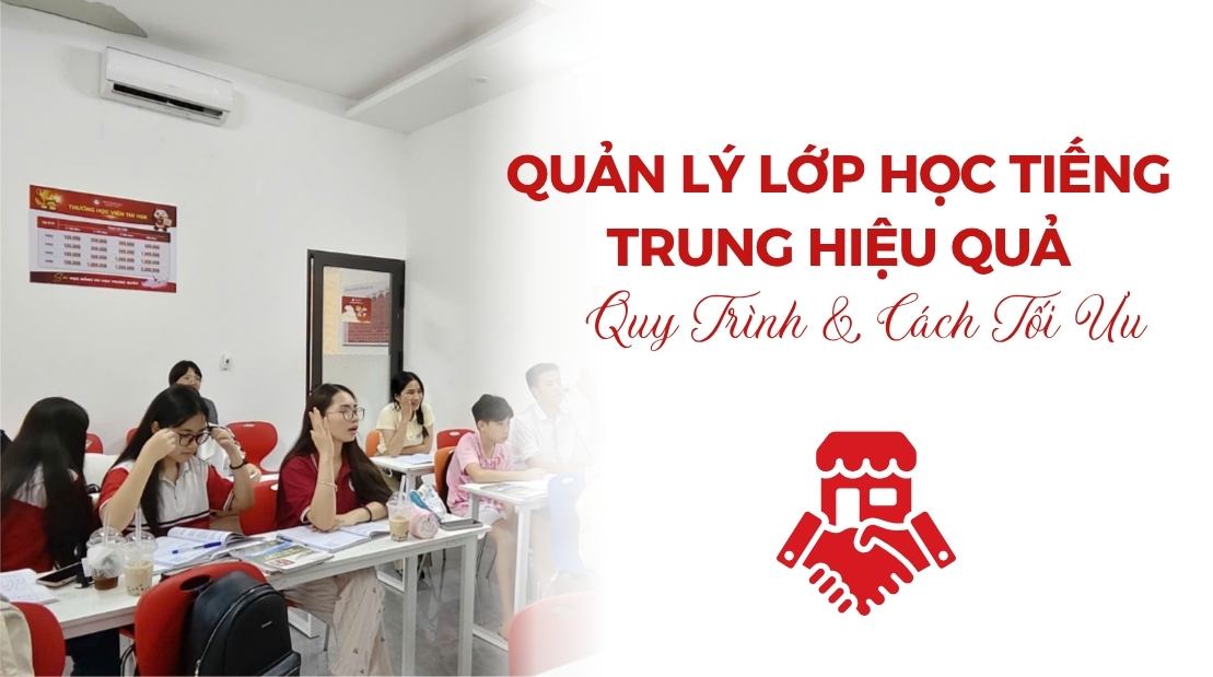 Quản Lý Lớp Học Tiếng Trung Hiệu Quả: Quy Trình & Cách Tối Ưu