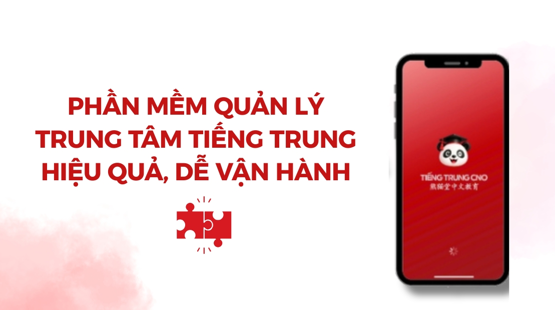Phần Mềm Quản Lý Trung Tâm Tiếng Trung Hiệu Quả, Dễ Vận Hành