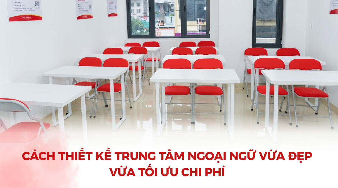 Cách thiết kế trung tâm ngoại ngữ vừa đẹp vừa tối ưu chi phí