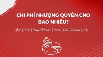 Chi Phí Nhượng Quyền CNO Bao Nhiêu? Bóc Tách Từng Khoản Trước Khi Xuống Tiền