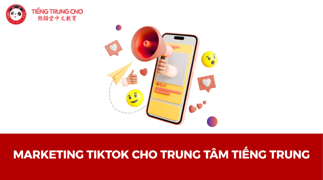 Marketing TikTok cho trung tâm tiếng Trung