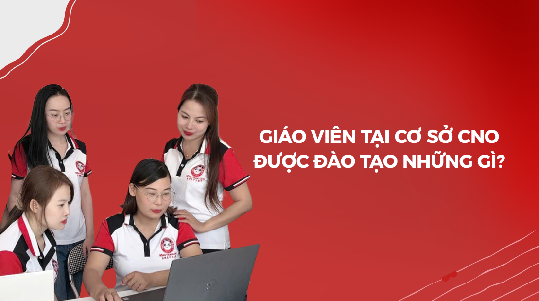 Giáo viên tại cơ sở CNO được đào tạo những gì?